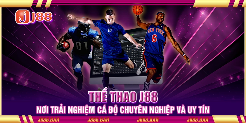 Thể thao J88 - Nơi trải nghiệm cá độ chuyên nghiệp và uy tín