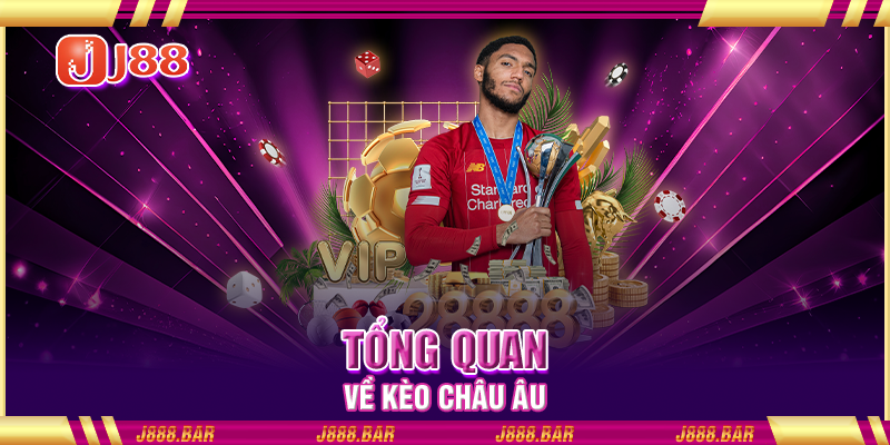 Tổng quan về kèo châu Âu Tổng quan về kèo châu Âu