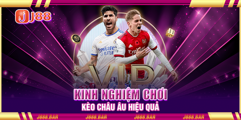 Kinh nghiệm chơi kèo châu Âu hiệu quả Kinh nghiệm chơi kèo châu Âu hiệu quả