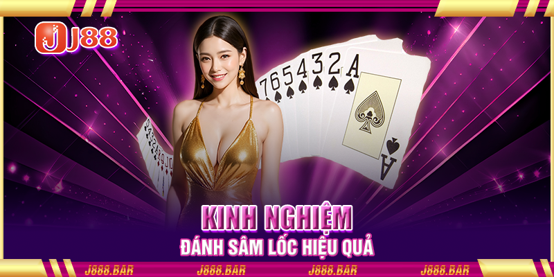 Kinh nghiệm đánh Sâm Lốc hiệu quả Kinh nghiệm đánh Sâm Lốc hiệu quả