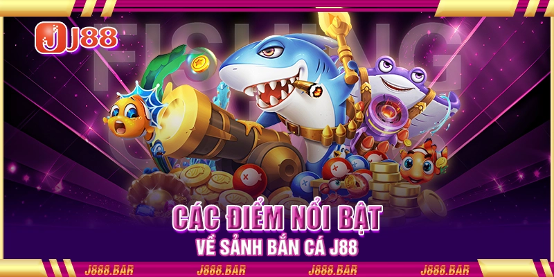 Các điểm nổi bật về sảnh bắn cá J88 Các điểm nổi bật về sảnh bắn cá J88
