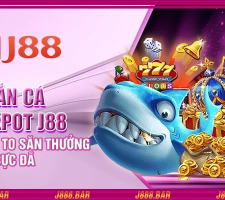 Bắn cá jackpot J88 – Nổ hũ cực to săn thưởng cực đã