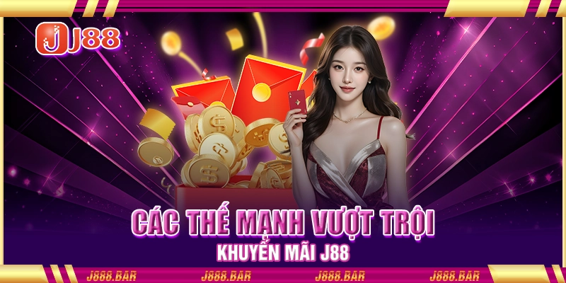 Các thế mạnh vượt trội Khuyến mãi J88 Các thế mạnh vượt trội Khuyến mãi J88