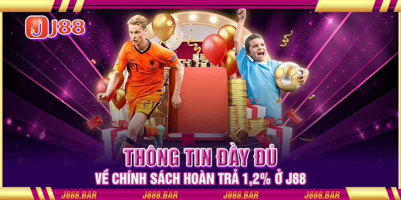 Thông tin đầy đủ về chính sách hoàn trả 1.2% ở J88 Thông tin đầy đủ về chính sách hoàn trả 1.2% ở J88