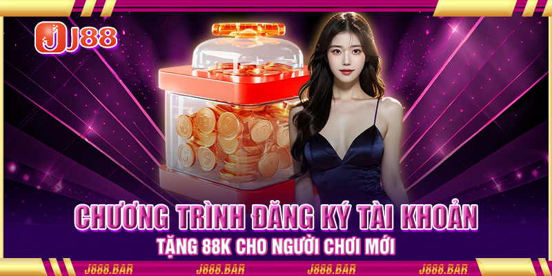 Chương trình đăng ký tài khoản tặng 88K cho người chơi mới Chương trình đăng ký tài khoản tặng 88K cho người chơi mới