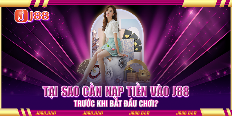 Tại sao cần nạp tiền vào J88 trước khi bắt đầu chơi? Tại sao cần nạp tiền vào J88 trước khi bắt đầu chơi?