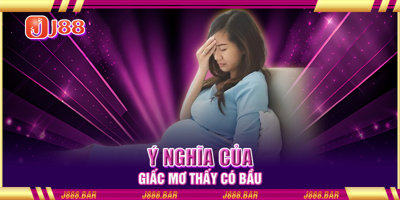 Ý nghĩa của giấc mơ thấy có bầu Ý nghĩa của giấc mơ thấy có bầu