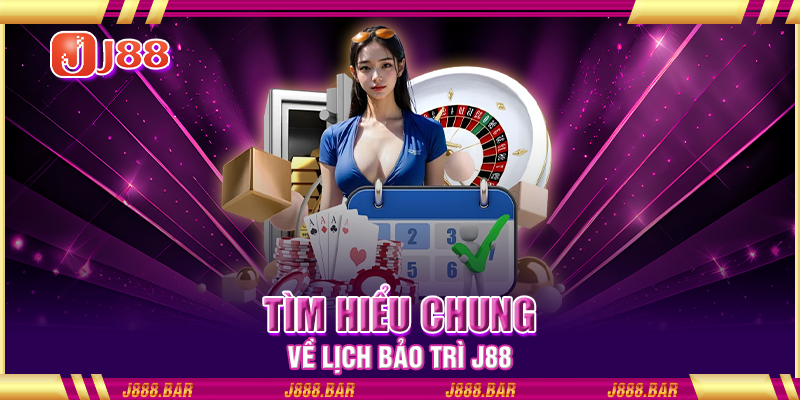 Tìm hiểu chung về lịch bảo trì J88 Tìm hiểu chung về lịch bảo trì J88