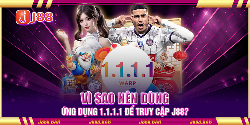Vì sao nên dùng ứng dụng 1.1.1.1 để truy cập J88? Vì sao nên dùng ứng dụng 1.1.1.1 để truy cập J88?
